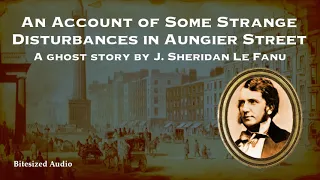 An Account of Some Strange Disturbances in Aungier Street | J. S. Le Fanu | Bitesized Audio 2021