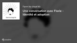 Une conversation avec Florie - Identité et adoption