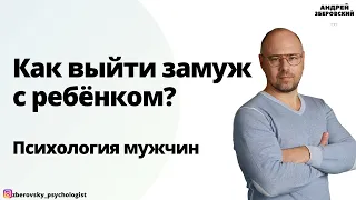 Как выйти замуж с ребёнком? Психология мужчин | Зберовский Андрей