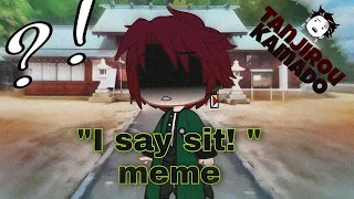 " I SAY SIT! " meme / demon slayer | kimetsu no yaiba / gacha club