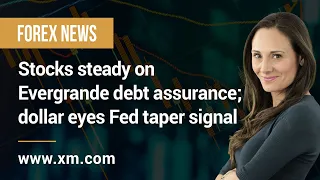 Forex News: 22/09/2021 -  Stocks steady on Evergrande debt assurance; dollar eyes Fed taper signal