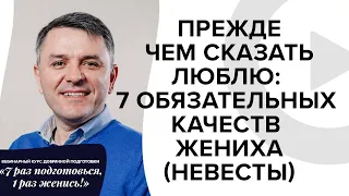 Прежде, чем сказать люблю: 7 обязательных качеств жениха/невесты. Добрачное консультирование.