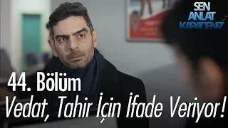 Vedat, Tahir için ifade veriyor! - Sen Anlat Karadeniz 44. Bölüm