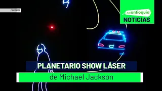 Planetario show láser de Michael Jackson - Teleantioquia Noticias