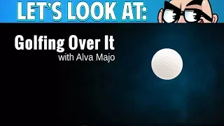 Let's Look At: Golfing Over It with Alva Majo!