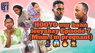 HOOYO uur baan Leeyahay Episode 7 (Mum I’m pregnant)