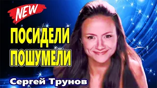 Песня Для Мужчин !!! ПОСИДЕЛИ   ПОШУМЕЛИ  Сергей Трунов