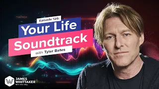 Your Life Soundtrack with Tyler Bates: Ep 126 | Win the Day with James Whittaker Podcast