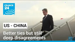 Better US-China ties but still deep disagreements as Blinken starts visit • FRANCE 24 English