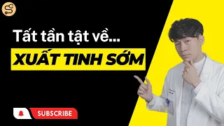 TẤT TẦN TẬT VỀ ... XUẤT TINH SỚM | Ths.Bs Trần Quốc Phong