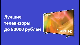 Рейтинг лучших телевизоров до 80000 рублей 2022.