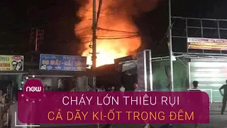 Nghệ An: Cháy lớn thiêu rụi cả dãy ki-ốt trong đêm | VTC Now