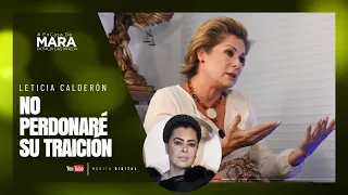 Leticia Calderón, SUFRÍ su TRAICIÓN en el PEOR MOMENTO de mi VIDA | Mara Patricia Castañeda