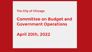 Chicago Committee on Budget and Government Operations Meeting - April 20th, 2022