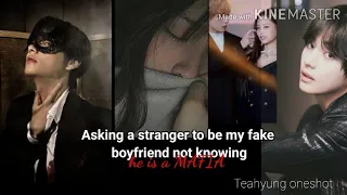 [ Taehyung Oneshot ] Asking a stranger to be my fake boyfriend not knowing he is a MAFIA | FaNfiC xX