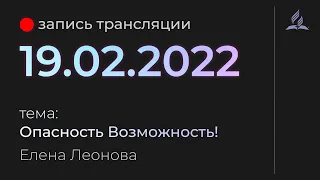 Субботняя трансляция - 19 февраля 2022 - "Опасность Возможность!" - Елена Леонова