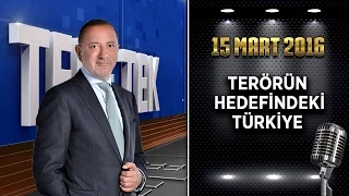 Teke Tek - 15 Mart 2016 (Terörün Hedefindeki Türkiye)