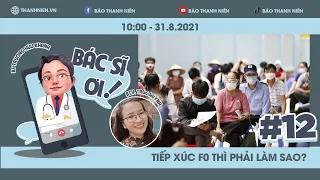 Bác sĩ ơi! Tiếp xúc F0 mắc Covid-19 thì phải làm sao?