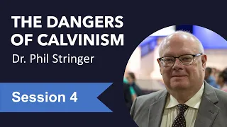The Dangers of Calvinism - Session 4