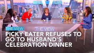 Picky Eater Refuses To Go To Husband's Celebration Dinner | The View