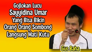 GUS BAHA. GOJLOKAN LUCU SAYYIDINA UMAR YANG BISA BIKIN ORANG SOMBONG LANGSUNG MATI KUTU.