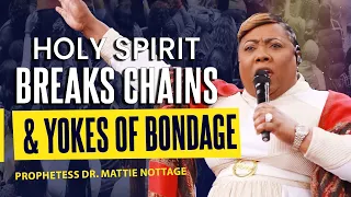 HOLY SPIRIT BREAKS CHAINS & YOKES OF BONDAGE  | PROPHETESS DR. MATTIE NOTTAGE