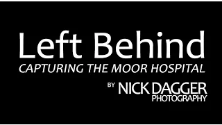 Left Behind: Capturing The Moor Hospital