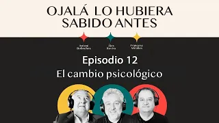 Ep.12 | El cambio psicológico | 🎙 Ojalá lo hubiera sabido antes