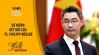 SỨ MỆNH KẾT NỐI CỦA TS. PHILIPP RÖSLER | VTV4