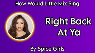 How Would Little Mix Sing ~ Right Back At Ya ~ By Spice Girls (Track 4)