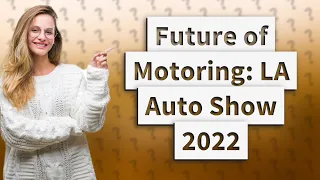 How Did the 2022 LA Auto Show Shape the Future of Motoring? Insights from Our Auto Expert