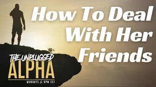 TUA # 28 - Dealing With Her DIFFICULT Friends