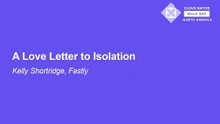 A Love Letter to Isolation - Kelly Shortridge, Fastly