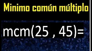 Minimo comun multiplo de 25 y 45 . mcm 25 y 45