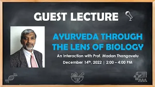 Ayurveda through the Lens of Biology - An interaction with Prof. Madan Thangavelu
