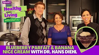 Blueberry Parfait and Banana Nice Cream with Dr Hans Diehl - Healthy Living with Chef AJ - Episode 9