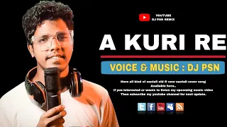 A Kuri Re | New Santali Video 2023 | New Santali Song 2023 | Dj Psn Remix | #djpsn