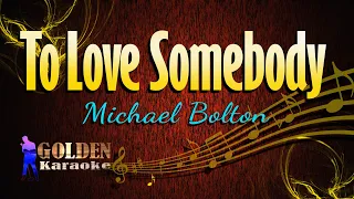 To Love Somebody - Michael Bolton ( KARAOKE VERSION )