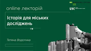 Історія для міських досліджень. Лекторка Тетяна Водотика. Лекція №5 #лекторійЦУС