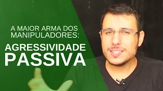 A MAIOR ARMA DOS MANIPULADORES | AGRESSIVIDADE PASSIVA | THIAGO BURIGATTO