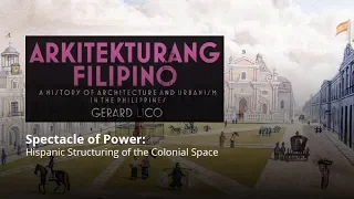 Arkitekturang Filipino 3: Spectacle of Power: Hispanic Structuring of the Colonial Space