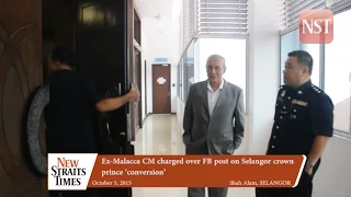 Ex Malacca CM charged over FB post on Selangor crown prince ‘conversion’