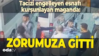 Tarlabaşı’nda tacizi engelleyen esnafı kurşunlayan maganda: Zorumuza gitti