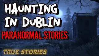 18 True Paranormal Stories | A Haunting in Dublin, Ireland | Paranormal M