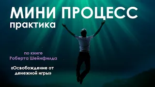 Практика МИНИ ПРОЦЕСС! Включай и делай!  По книге "Освобождение от денежной игры" Роберта Шейнфелда