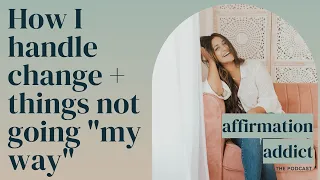 How I handle change + things not going "my way"