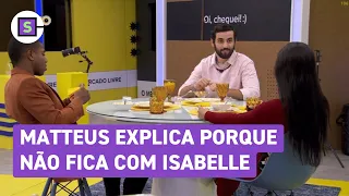 BBB 24: Matteus explica porque não fica com Isabelle