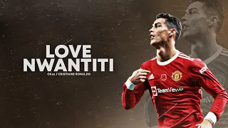 Cristiano Ronaldo 2021 ❯ LOVE NWANTITI | Skills & Goals | HD