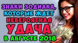 ЗНАКИ ЗОДИАКА, которые ждет НЕВЕРОЯТНАЯ УДАЧА в августе 2018