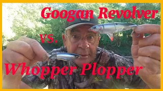 Googan Revolver or  Whopper Plopper?